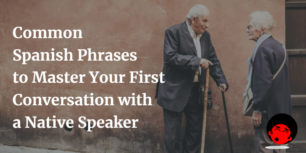 Common Spanish Phrases To Master Your First Conversation With A Native Speaker The Mimic Method