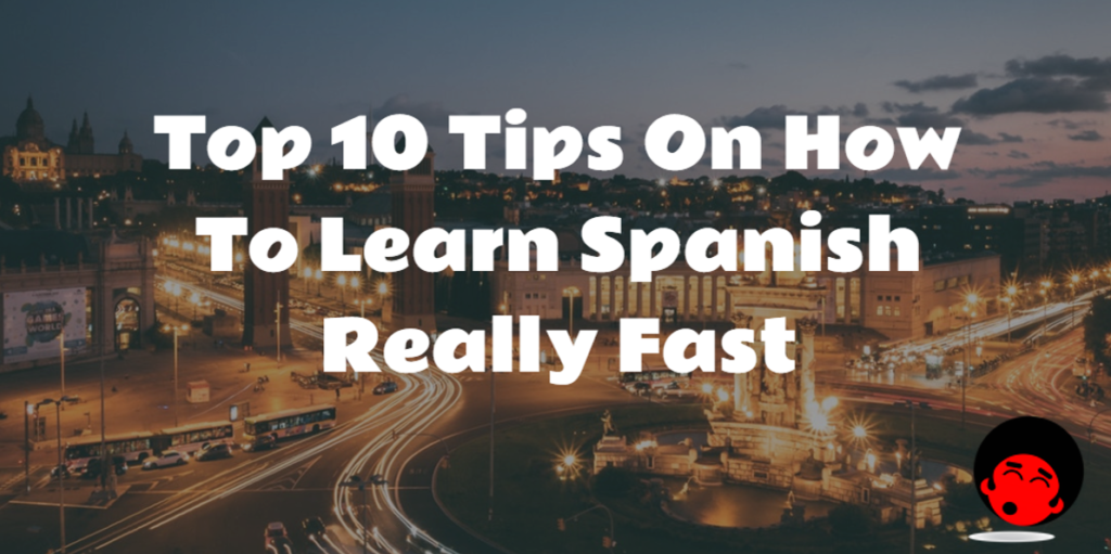 Top 10 tips: what is the fastest way to learn Spanish?